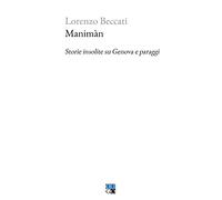 Manimàn. Storie insolite su Genova e paraggi di Lorenzo Beccati - Oligo, 2023