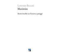 Manimàn. Storie insolite su Genova e paraggi di Lorenzo Beccati - Oligo, 2023