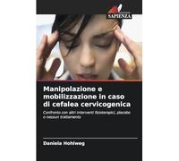 Manipolazione e mobilizzazione in caso di cefalea cervicogenica: Confronto con altri interventi fisioterapici, placebo o nessun trattamento