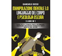 Manipolazione mentale 3.0, linguaggio del corpo e psicologia oscura. 3 Libri in