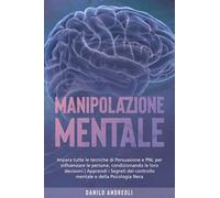 Manipolazione Mentale: Impara tutte le tecniche di Persuasione e PNL per influenzare le persone, condizionando le loro decisioni | Apprendi i Segreti del controllo mentale e della Psicologia Nera