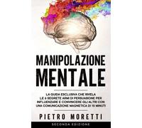 Manipolazione Mentale La Guida Esclusiva che Rivela le 6 Segrete Armi di Persuas
