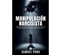 Manipulación narcisista: Gaslighting, triangulación, hoovering y proyección: cómo funcionan las tácticas del manipulador y cómo defenderte de cada una