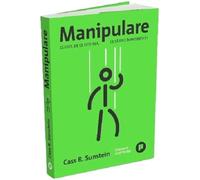 Manipulare. Ce este, de ce este rea, ce sa faci in privinta ei - Cass R. Sunstein, Editie in limba romana