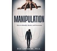 Manipulation: How to Identify, Resist, and Overcome