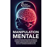 Manipulation Mentale: Le guide actualisé des meilleures techniques de persuasion, capable de vous défendre contre la manipulation en un rien de temps, INCLUT les 7 techniques avancées de la PNL