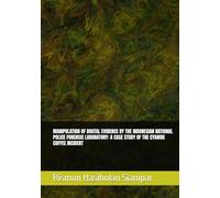 MANIPULATION OF DIGITAL EVIDENCE BY THE INDONESIAN NATIONAL POLICE FORENSIC LABORATORY: A CASE STUDY OF THE CYANIDE COFFEE INCIDENT