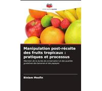 Manipulation post-récolte des fruits tropicaux : pratiques et processus: Maintien de la durée de conservation et des qualités gustatives des bananes et des papayes