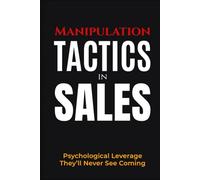 Manipulation Tactics in Sales: Psychological Leverage They’ll Never See Coming