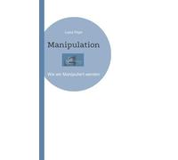 Manipulation: Wie wir Manipuliert werden