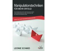 Manipulationstechniken - für mehr Erfolg!: Wie Sie Menschen lesen, verstehen und lenken. Durch Körpersprache lesen, Rhetorik und NLP Menschen beeinflussen. Bonus: Sich selbst vor Manipulation schützen