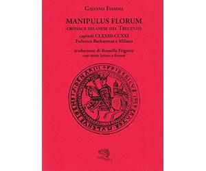 Manipulus florum. Cronaca milanese del Trecento. Capitoli CLXXIII-CCXXI: Federico Barbarossa e Milano. Testo latino a fronte