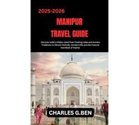 MANIPUR TRAVEL GUIDE: Discover India’s Hidden Jewel from Floating Lakes and Ancient Traditions to Vibrant Festivals, Verdant Hills and the Cultural Heartbeat of Imphal.