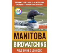 Manitoba Birdwatching - Field Guide: A Beginner's Field Guide to 50 Well-Known Species with Comprehensive Notes (Manitoba Bird Identification Book)