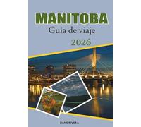 MANITOBA Guía de viaje 2026: Desde la cultura de Winnipeg hasta las aventuras árticas de Churchill, descubra el corazón de Canadá