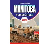 MANITOBA Reiseführer 2026: Eisbär-Erlebnisse, Roadtrips, Nationalparks, lokales Essensbudget, freundliche Urlaubsideen und stressfrei