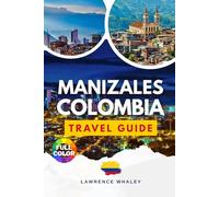 Manizales, Colombia Travel Guide: Explore Manizales, Coffee Peaks, Cloud Forests & the Soul of Colombia’s Highlands