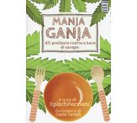 Manja ganja. 80 prelibate ricette a base di canapa