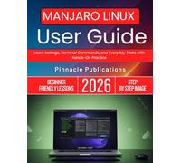MANJARO LINUX USER GUIDE 2026: Learn Settings, Terminal Commands, and Everyday Tasks with Hands-On Practice