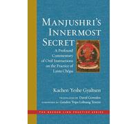 Manjushri's Innermost Secret: A Profound Commentary of Oral Instructions on the Practice of Lama Chöpa