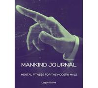 ManKind Journal: Mental Fitness for the Modern Male: Unlock Daily Motivation, Focus & Masculine Resilience Through Journaling