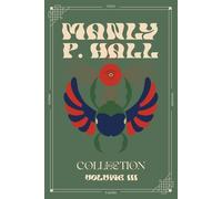 Manly P. Hall Deluxe Collection Volume 3: Unseen Forces, The Ways of the Lonely Ones and Melchizedek and the Mystery of Fire: A Treatise in Three Parts