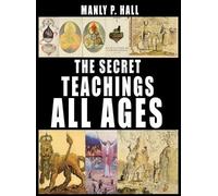 The Secret Teachings of All Ages by Hall, Manly P.