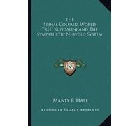 Manly P Hall The Spinal Column, World Tree, Kundalini And The Sympat (Tascabile)