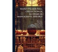 Manly Palmer Hall collection of alchemical manuscripts, 1500-1825