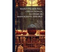 Manly Palmer Hall collection of alchemical manuscripts, 1500-1825