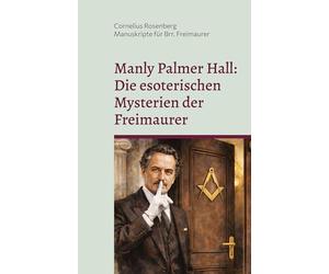 Manly Palmer Hall: Die esoterischen Mysterien der Freimaurer: Manuskripte für Brüder Freimaurer