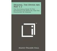Manly Palmer Hall Healing, The Divine Art, Part 1-2 (Tascabile)