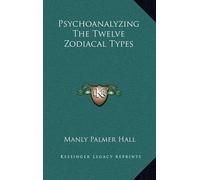 Manly Palmer Hall Psychoanalyzing The Twelve Zodiacal Types (Copertina rigida)