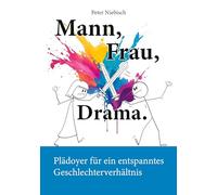 Mann, Frau, Drama.: Plädoyer für ein entspanntes Geschlechterverhältnis