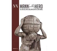 Mann@hero. Gli eroi del mito dall'antichità a Star Wars. Ediz. illustrata