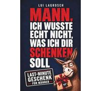 MANN, ICH WUSSTE ECHT NICHT, WAS ICH DIR SCHENKEN SOLL - Das ultimative Last-Minute-Geschenk für Männer