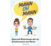 Mann OH Mann: Humorvolle Beobachtungen über die Macken (m)eines Mannes. Für Ehefrauen, Lebenspartnerinnen - und alle, die den täglichen Wahnsinn kennen.