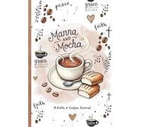 Manna and Mocha: A Christian Journal for Prayer, Gratitude, and Encouragement: Faith-Based Notebook for Daily Reflection, Bible Study, and Scripture Notes