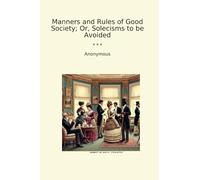 Manners and Rules of Good Society; Or, Solecisms to be Avoided