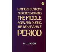 Manners, Customs, and Dress During the Middle Ages and During the Renaissance Period