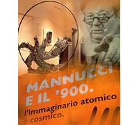 Mannucci e il Novecento. L'immaginario atomico e cosmico. Catalogo della mostra (Fabriano, 24 giugno-2 settembre 2005)