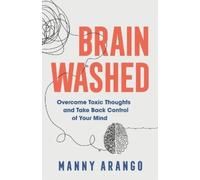 Manny Arango Brain Washed - Overcome Toxic Thoughts and Take Back Co (Tascabile)