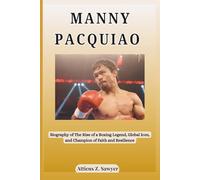 MANNY PACQUIAO: Biography of The Rise of a Boxing Legend, Global Icon, and Champion of Faith and Resilience