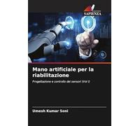 Mano artificiale per la riabilitazione: Progettazione e controllo dei sensori (Vol I)