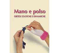 Mano e polso. Ortesi statiche e dinamiche - Di Bartolo Stefania