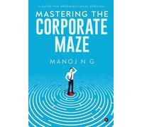 Manoj N G Mastering the Corporate Maze (Tascabile)