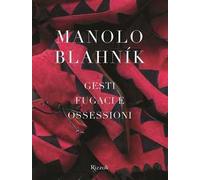 Manolo Blahník. Gesti fugaci e ossessioni. Ediz. illustrata