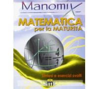 Manomix. Matematica per la maturità. Sintesi ed esercizi