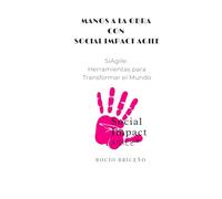 Manos a la Obra con Social Impact Agile: SiAgile Herramientas para Transformar el Mundo