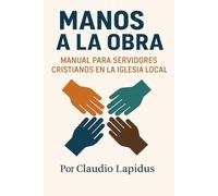 Manos a la obra: Manual de entrenamiento esencial para servir en los cultos y la comunidad